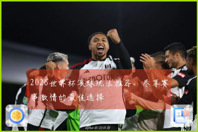 2026世界杯滚球玩法推荐，尽享赛事激情的最佳选择